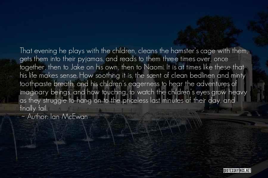 Ian McEwan Quotes: That Evening He Plays With The Children, Cleans The Hamster's Cage With Them, Gets Them Into Their Pyjamas, And Reads