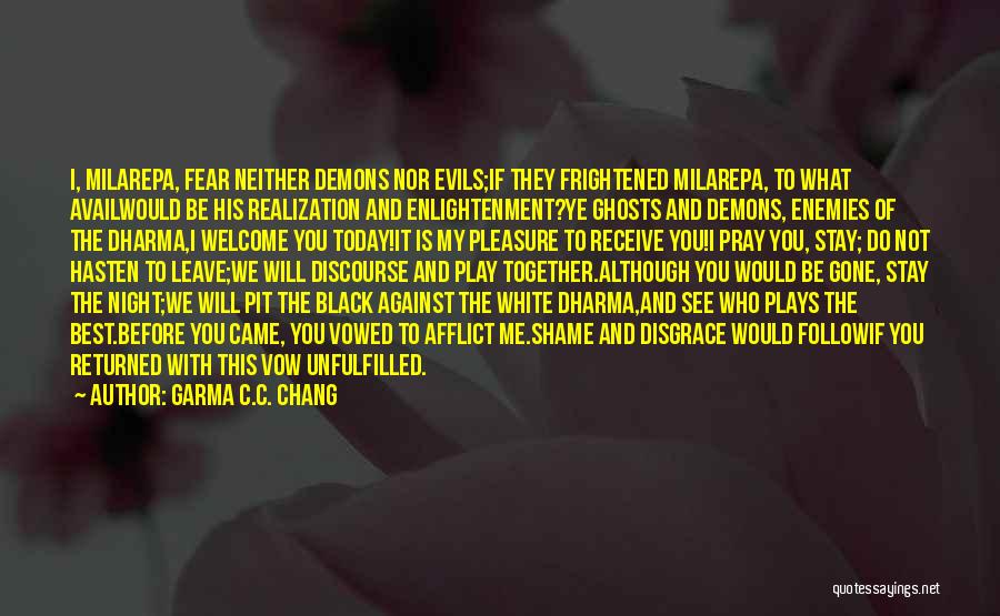 Garma C.C. Chang Quotes: I, Milarepa, Fear Neither Demons Nor Evils;if They Frightened Milarepa, To What Availwould Be His Realization And Enlightenment?ye Ghosts And