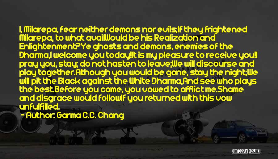 Garma C.C. Chang Quotes: I, Milarepa, Fear Neither Demons Nor Evils;if They Frightened Milarepa, To What Availwould Be His Realization And Enlightenment?ye Ghosts And