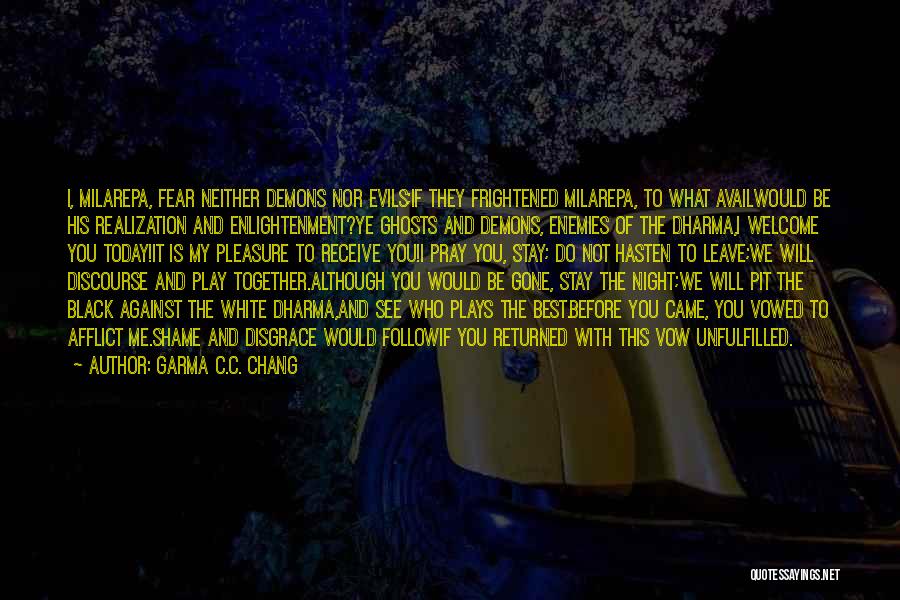 Garma C.C. Chang Quotes: I, Milarepa, Fear Neither Demons Nor Evils;if They Frightened Milarepa, To What Availwould Be His Realization And Enlightenment?ye Ghosts And