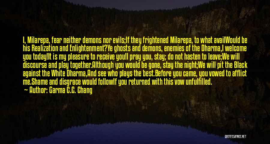 Garma C.C. Chang Quotes: I, Milarepa, Fear Neither Demons Nor Evils;if They Frightened Milarepa, To What Availwould Be His Realization And Enlightenment?ye Ghosts And