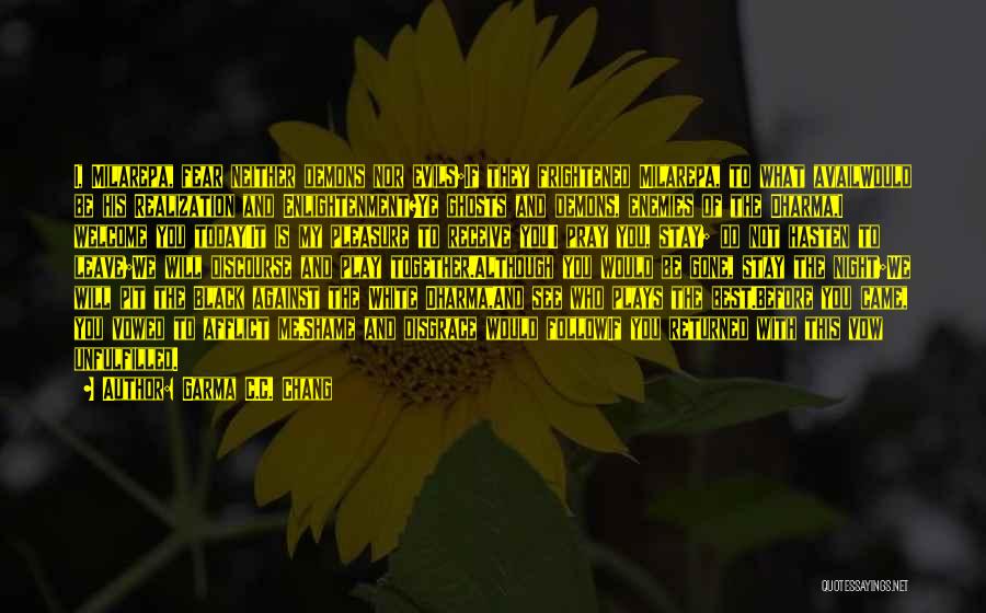 Garma C.C. Chang Quotes: I, Milarepa, Fear Neither Demons Nor Evils;if They Frightened Milarepa, To What Availwould Be His Realization And Enlightenment?ye Ghosts And