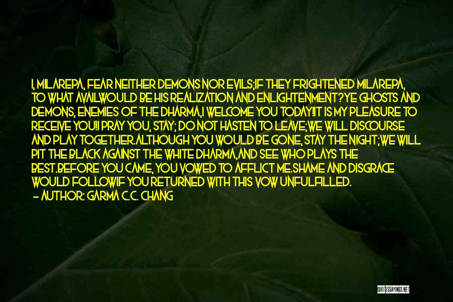 Garma C.C. Chang Quotes: I, Milarepa, Fear Neither Demons Nor Evils;if They Frightened Milarepa, To What Availwould Be His Realization And Enlightenment?ye Ghosts And