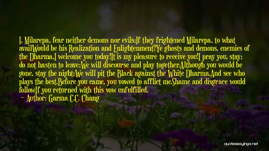 Garma C.C. Chang Quotes: I, Milarepa, Fear Neither Demons Nor Evils;if They Frightened Milarepa, To What Availwould Be His Realization And Enlightenment?ye Ghosts And