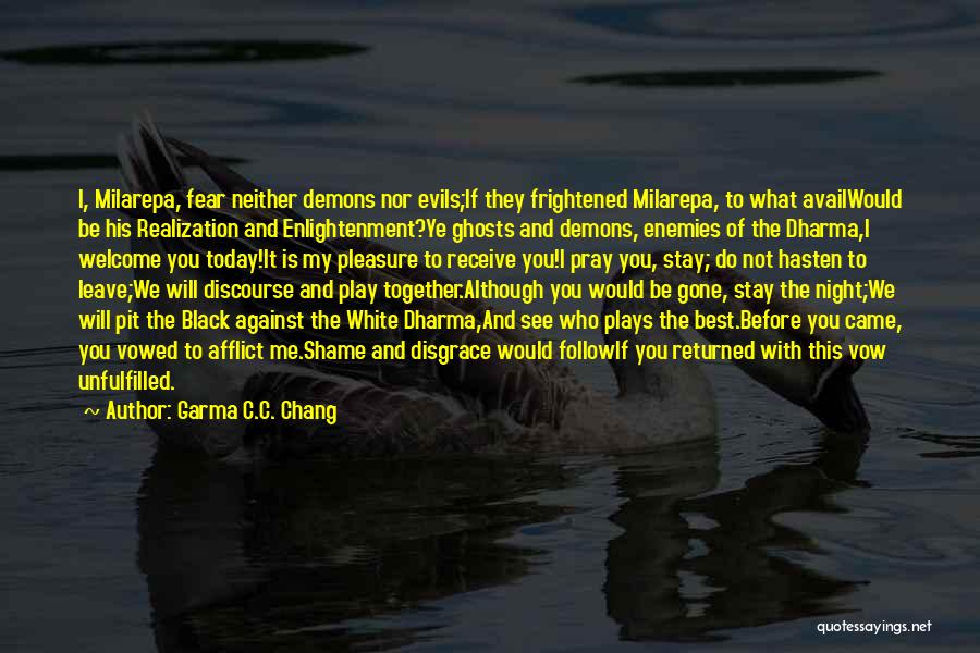 Garma C.C. Chang Quotes: I, Milarepa, Fear Neither Demons Nor Evils;if They Frightened Milarepa, To What Availwould Be His Realization And Enlightenment?ye Ghosts And