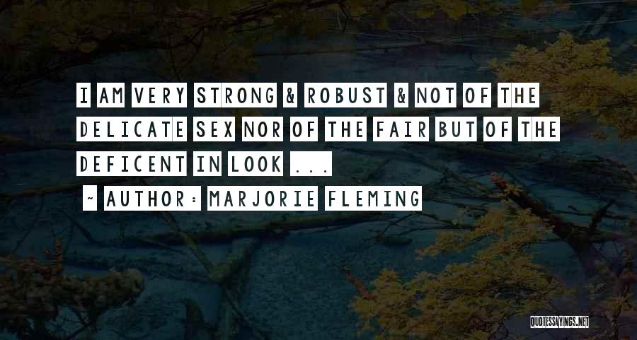 Marjorie Fleming Quotes: I Am Very Strong & Robust & Not Of The Delicate Sex Nor Of The Fair But Of The Deficent