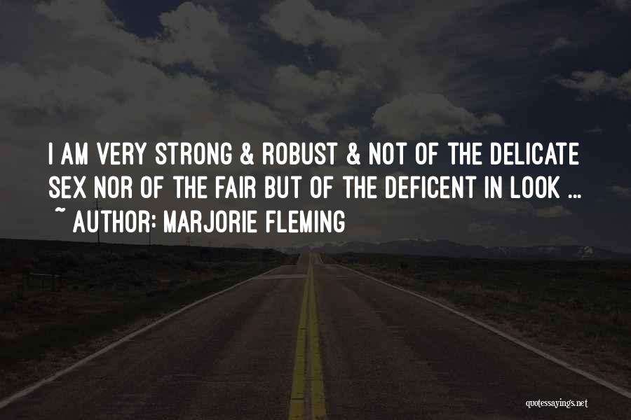 Marjorie Fleming Quotes: I Am Very Strong & Robust & Not Of The Delicate Sex Nor Of The Fair But Of The Deficent