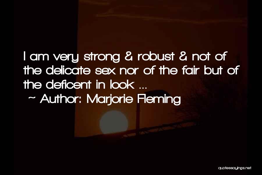 Marjorie Fleming Quotes: I Am Very Strong & Robust & Not Of The Delicate Sex Nor Of The Fair But Of The Deficent