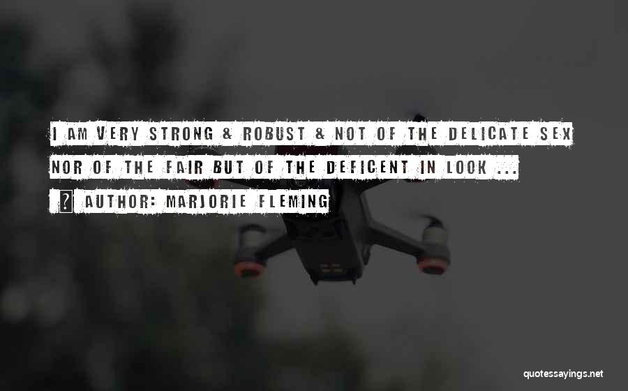 Marjorie Fleming Quotes: I Am Very Strong & Robust & Not Of The Delicate Sex Nor Of The Fair But Of The Deficent