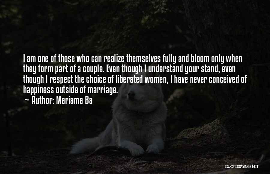 Mariama Ba Quotes: I Am One Of Those Who Can Realize Themselves Fully And Bloom Only When They Form Part Of A Couple.