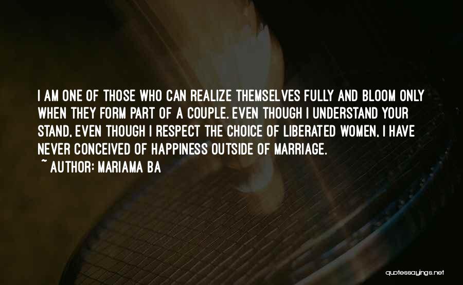 Mariama Ba Quotes: I Am One Of Those Who Can Realize Themselves Fully And Bloom Only When They Form Part Of A Couple.