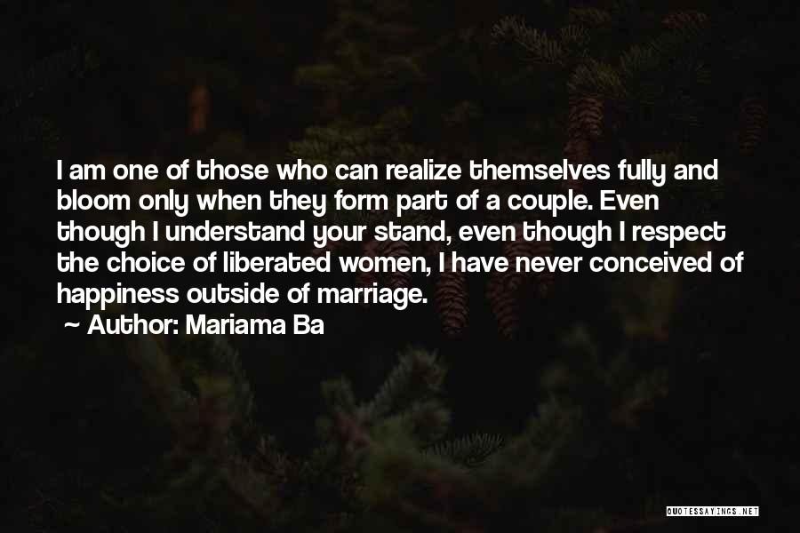 Mariama Ba Quotes: I Am One Of Those Who Can Realize Themselves Fully And Bloom Only When They Form Part Of A Couple.