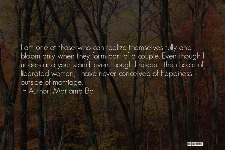 Mariama Ba Quotes: I Am One Of Those Who Can Realize Themselves Fully And Bloom Only When They Form Part Of A Couple.