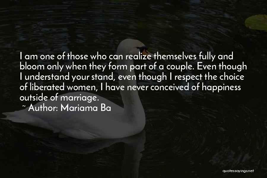 Mariama Ba Quotes: I Am One Of Those Who Can Realize Themselves Fully And Bloom Only When They Form Part Of A Couple.