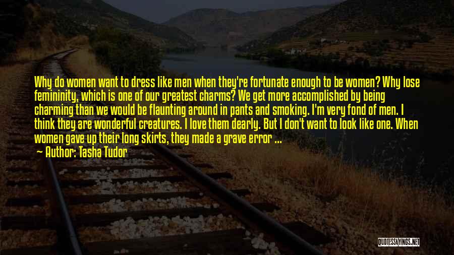 Tasha Tudor Quotes: Why Do Women Want To Dress Like Men When They're Fortunate Enough To Be Women? Why Lose Femininity, Which Is