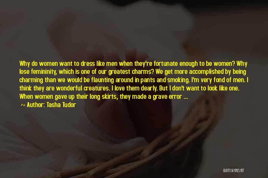 Tasha Tudor Quotes: Why Do Women Want To Dress Like Men When They're Fortunate Enough To Be Women? Why Lose Femininity, Which Is