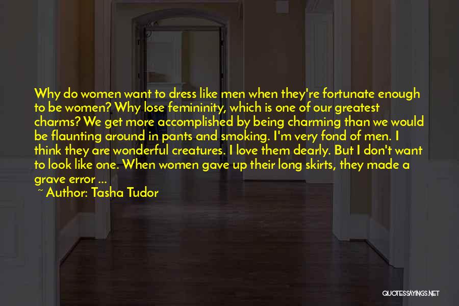 Tasha Tudor Quotes: Why Do Women Want To Dress Like Men When They're Fortunate Enough To Be Women? Why Lose Femininity, Which Is