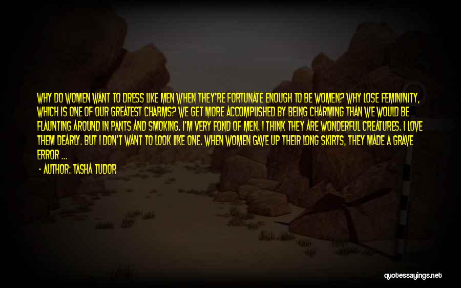 Tasha Tudor Quotes: Why Do Women Want To Dress Like Men When They're Fortunate Enough To Be Women? Why Lose Femininity, Which Is