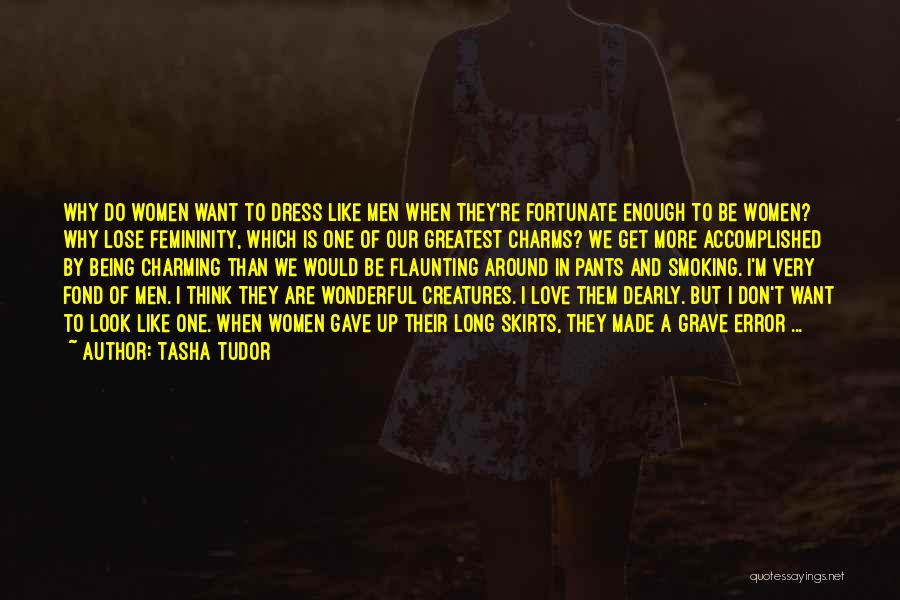 Tasha Tudor Quotes: Why Do Women Want To Dress Like Men When They're Fortunate Enough To Be Women? Why Lose Femininity, Which Is