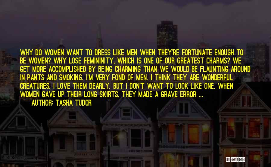 Tasha Tudor Quotes: Why Do Women Want To Dress Like Men When They're Fortunate Enough To Be Women? Why Lose Femininity, Which Is