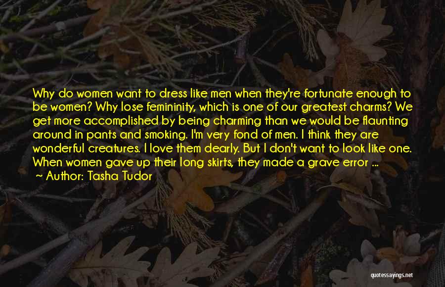 Tasha Tudor Quotes: Why Do Women Want To Dress Like Men When They're Fortunate Enough To Be Women? Why Lose Femininity, Which Is