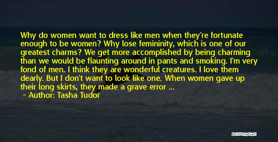 Tasha Tudor Quotes: Why Do Women Want To Dress Like Men When They're Fortunate Enough To Be Women? Why Lose Femininity, Which Is