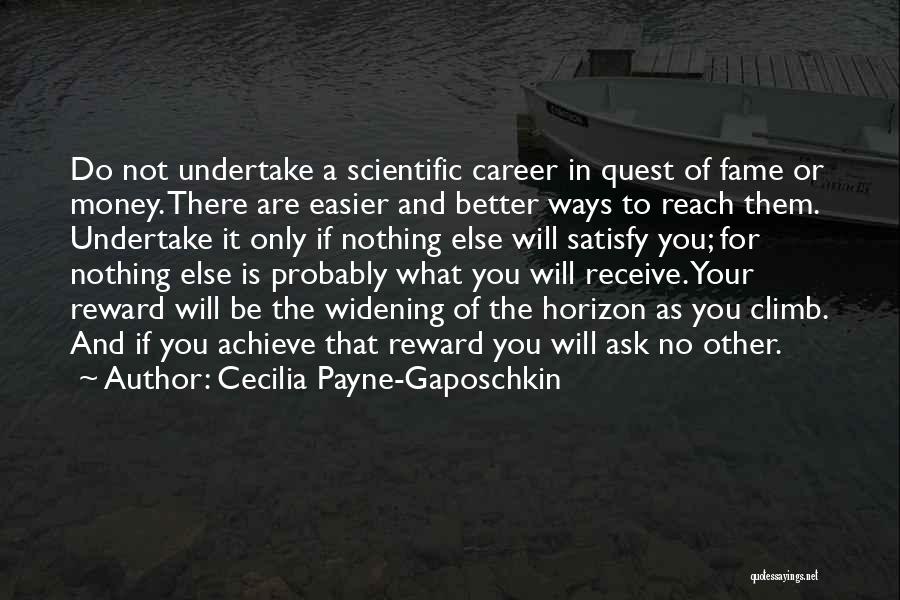 Cecilia Payne-Gaposchkin Quotes: Do Not Undertake A Scientific Career In Quest Of Fame Or Money. There Are Easier And Better Ways To Reach