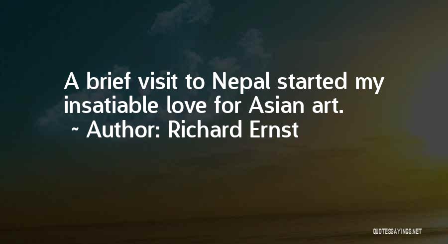Richard Ernst Quotes: A Brief Visit To Nepal Started My Insatiable Love For Asian Art.