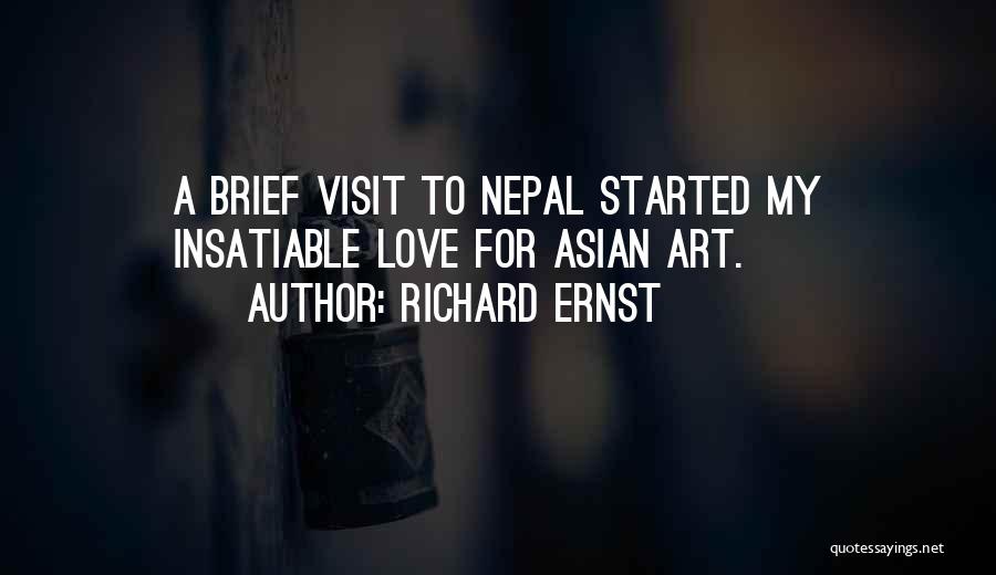 Richard Ernst Quotes: A Brief Visit To Nepal Started My Insatiable Love For Asian Art.