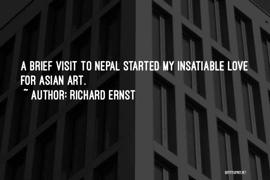 Richard Ernst Quotes: A Brief Visit To Nepal Started My Insatiable Love For Asian Art.