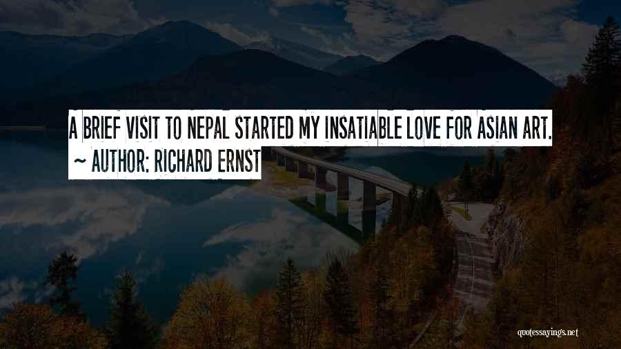 Richard Ernst Quotes: A Brief Visit To Nepal Started My Insatiable Love For Asian Art.