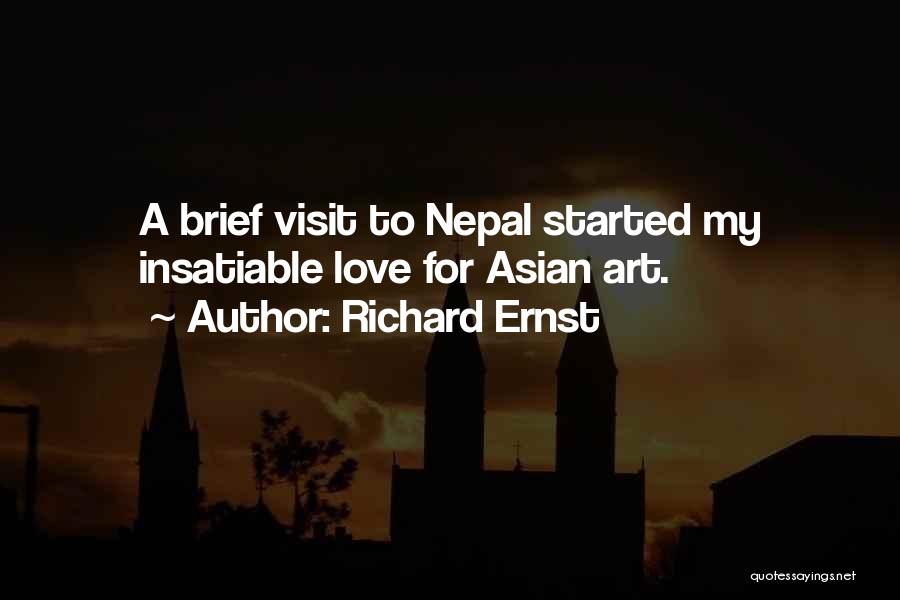 Richard Ernst Quotes: A Brief Visit To Nepal Started My Insatiable Love For Asian Art.