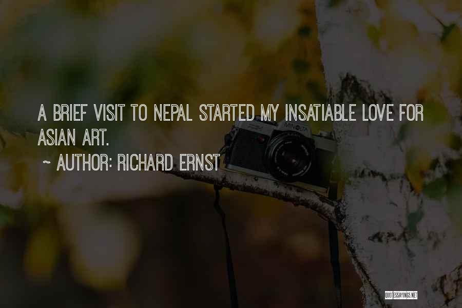 Richard Ernst Quotes: A Brief Visit To Nepal Started My Insatiable Love For Asian Art.