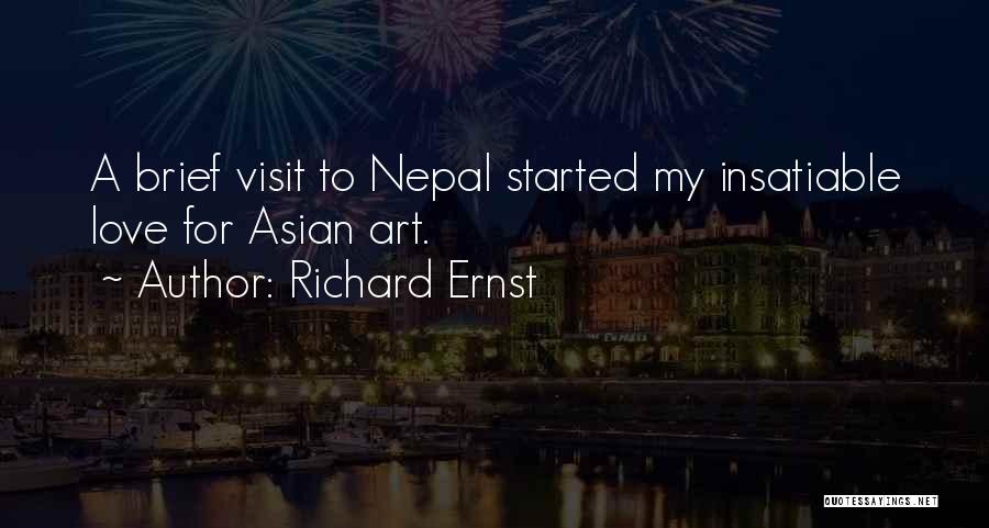 Richard Ernst Quotes: A Brief Visit To Nepal Started My Insatiable Love For Asian Art.