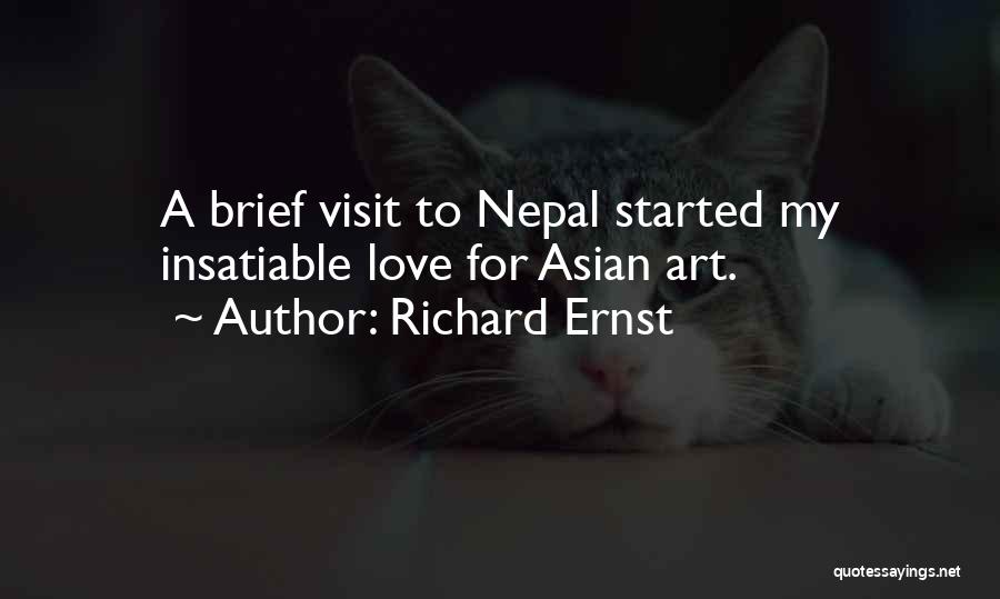 Richard Ernst Quotes: A Brief Visit To Nepal Started My Insatiable Love For Asian Art.