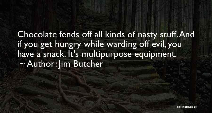 Jim Butcher Quotes: Chocolate Fends Off All Kinds Of Nasty Stuff. And If You Get Hungry While Warding Off Evil, You Have A