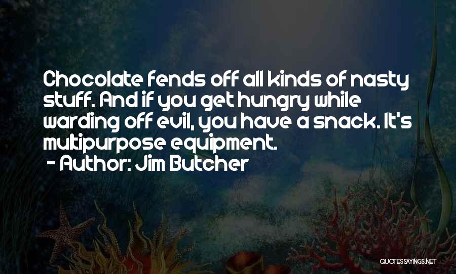 Jim Butcher Quotes: Chocolate Fends Off All Kinds Of Nasty Stuff. And If You Get Hungry While Warding Off Evil, You Have A