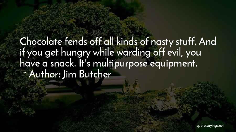 Jim Butcher Quotes: Chocolate Fends Off All Kinds Of Nasty Stuff. And If You Get Hungry While Warding Off Evil, You Have A