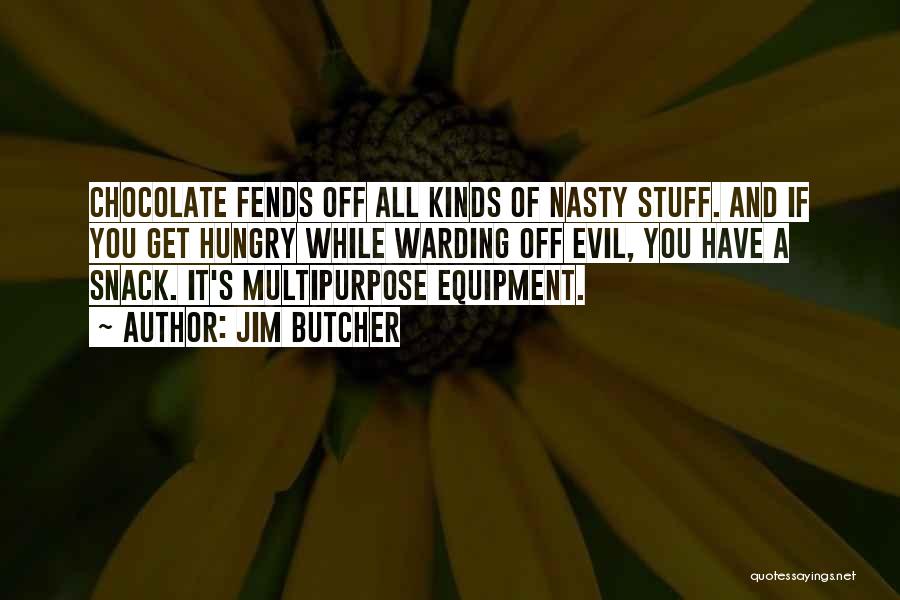 Jim Butcher Quotes: Chocolate Fends Off All Kinds Of Nasty Stuff. And If You Get Hungry While Warding Off Evil, You Have A