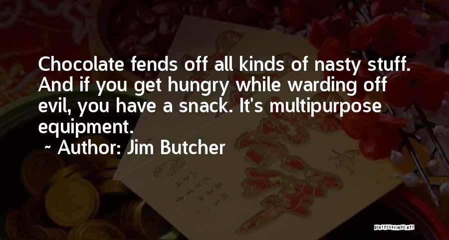 Jim Butcher Quotes: Chocolate Fends Off All Kinds Of Nasty Stuff. And If You Get Hungry While Warding Off Evil, You Have A