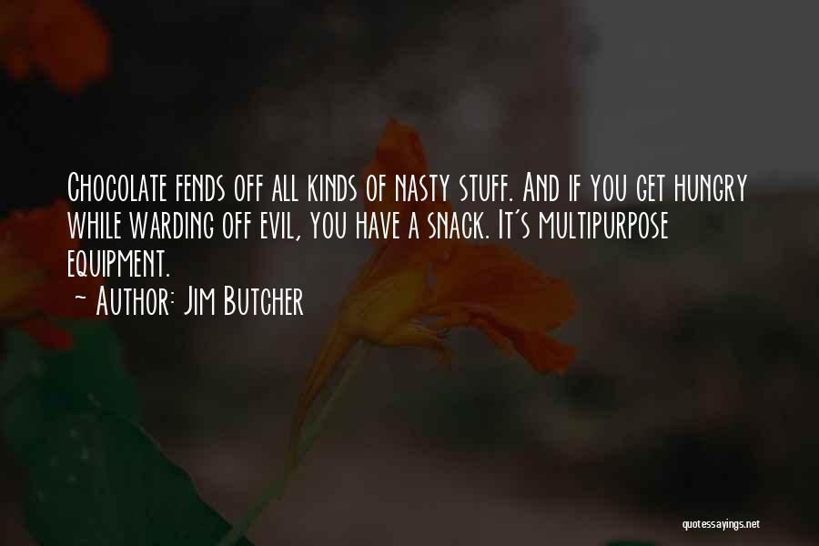 Jim Butcher Quotes: Chocolate Fends Off All Kinds Of Nasty Stuff. And If You Get Hungry While Warding Off Evil, You Have A