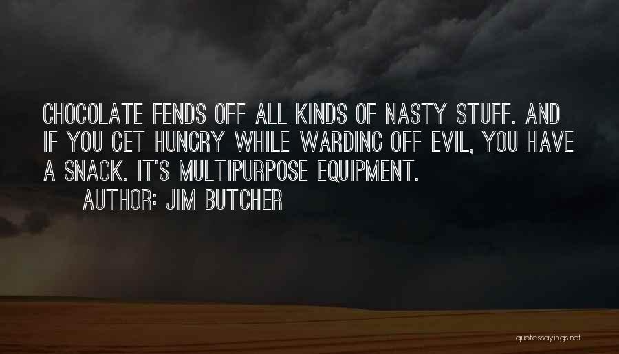 Jim Butcher Quotes: Chocolate Fends Off All Kinds Of Nasty Stuff. And If You Get Hungry While Warding Off Evil, You Have A