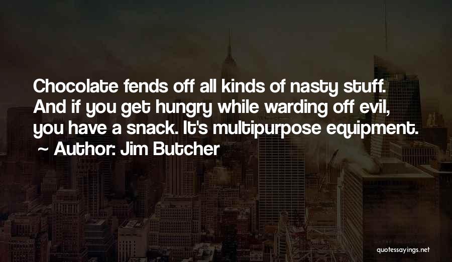 Jim Butcher Quotes: Chocolate Fends Off All Kinds Of Nasty Stuff. And If You Get Hungry While Warding Off Evil, You Have A