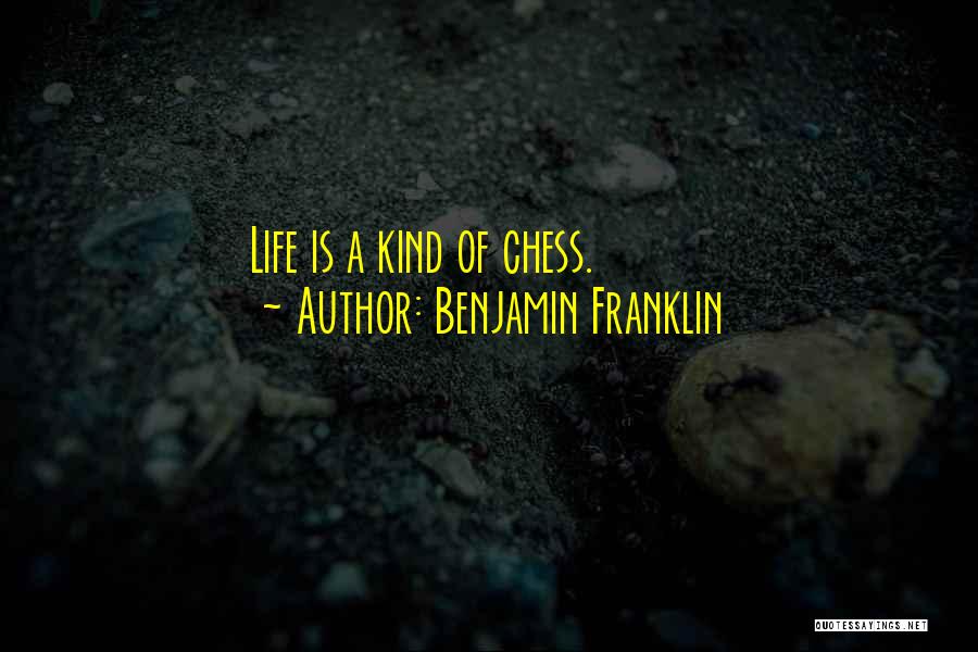Benjamin Franklin Quotes: Life Is A Kind Of Chess.