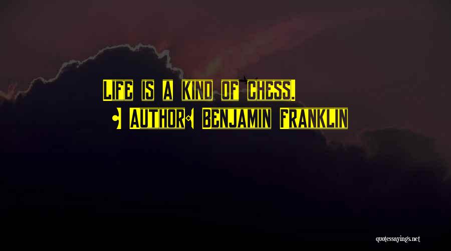 Benjamin Franklin Quotes: Life Is A Kind Of Chess.