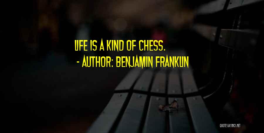 Benjamin Franklin Quotes: Life Is A Kind Of Chess.