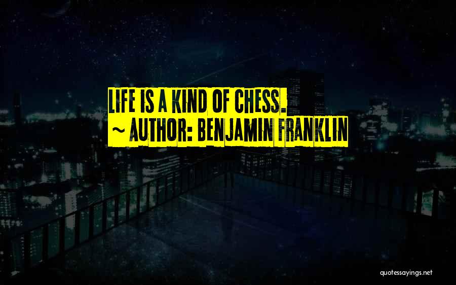 Benjamin Franklin Quotes: Life Is A Kind Of Chess.