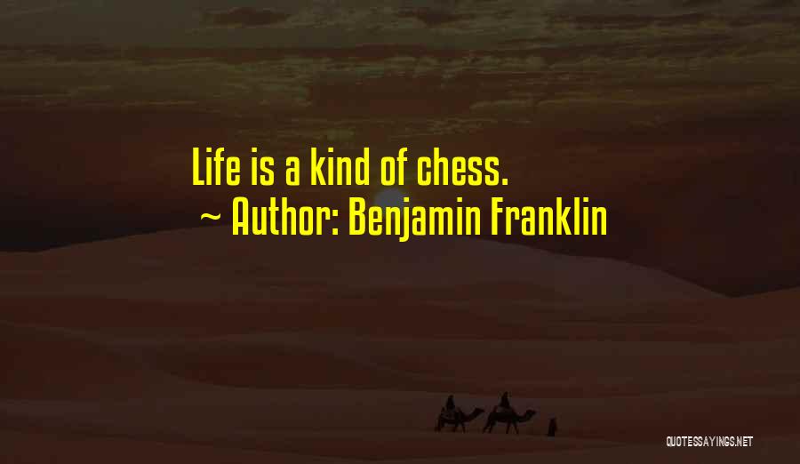 Benjamin Franklin Quotes: Life Is A Kind Of Chess.