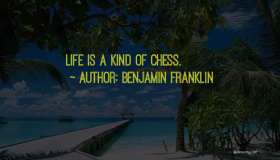 Benjamin Franklin Quotes: Life Is A Kind Of Chess.
