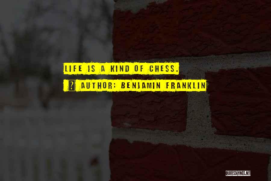 Benjamin Franklin Quotes: Life Is A Kind Of Chess.